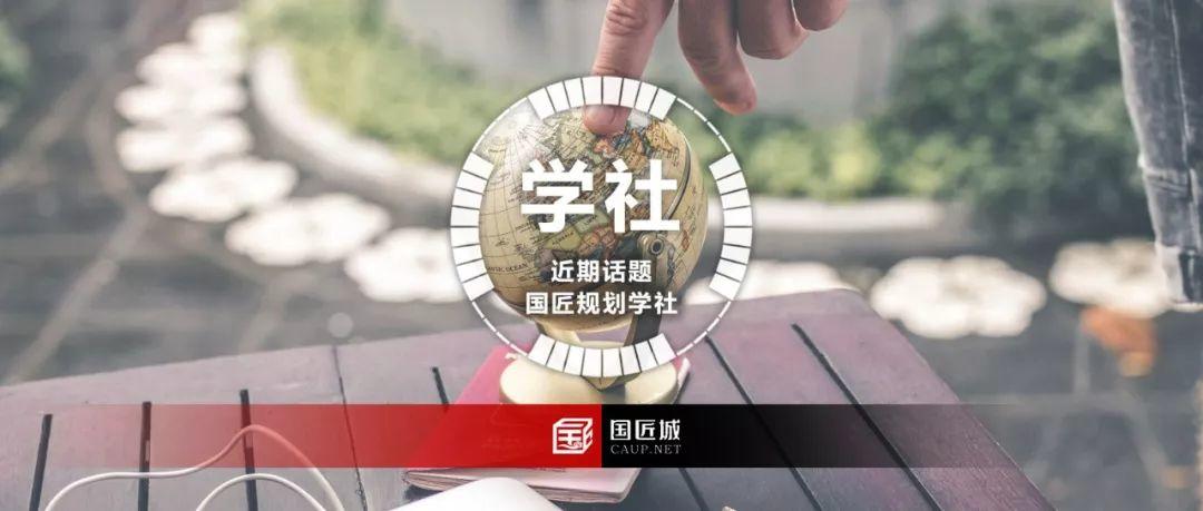 国匠规划学社：近期更新主题——乡村振兴，田园综合体，城市更新，城市双修