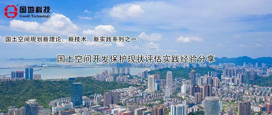 研究︱国土空间规划新理论、新技术、新实践系列之一：国土空间开发保护现状评估实践经验分享
