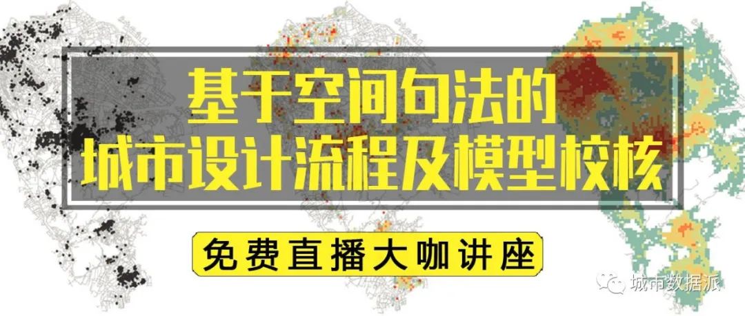 今晚直播最后200个免费名额!空间句法与城市设计、规划建筑交通丨城市数据派 今晚直播最后200个免费名额!空间句法与城市设计、规划建筑交通丨城市数据派