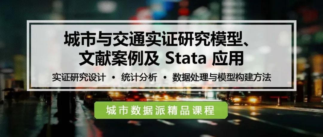 【完结篇】城市与交通实证研究模型、 文献案例及 Stata 应用丨城市数据派