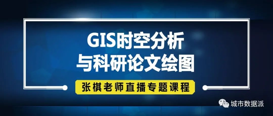 【免费直播专题课】GIS时空分析与科研论文绘图丨城市数据派