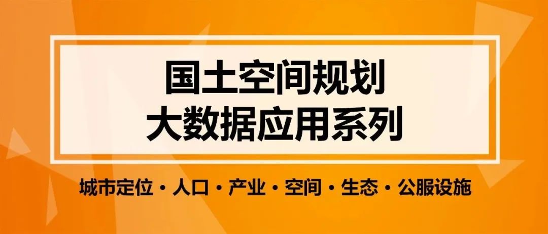 国土空间规划大数据应用系列：城市定位、人口、产业、空间、生态、公服设施丨城市数据派