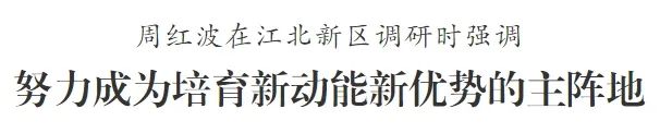 周红波在江北新区调研时强调 努力成为培育新动能新优势的主阵地